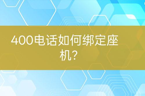 400電話如何綁定座機(jī)？