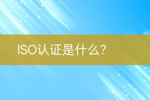 ISO認證是什么？