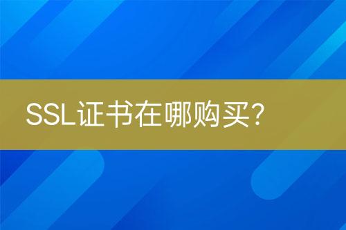 SSL證書在哪購買？