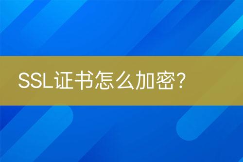 SSL證書怎么加密？