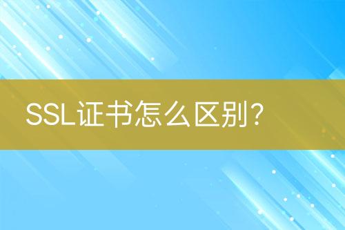 SSL證書怎么區(qū)別？