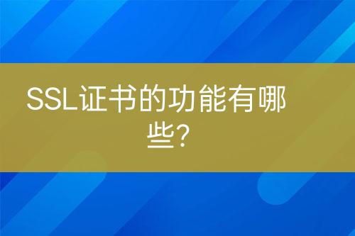 SSL證書的功能有哪些？