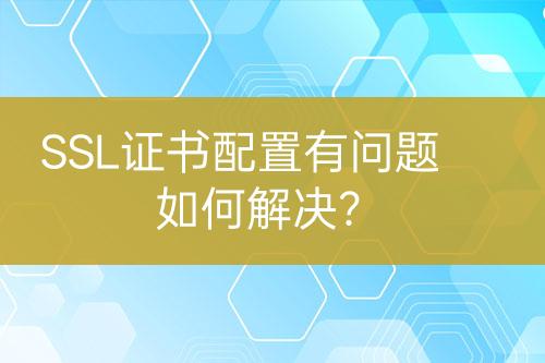 SSL證書配置有問題如何解決？