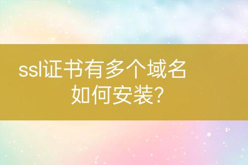 ssl證書(shū)有多個(gè)域名如何安裝？