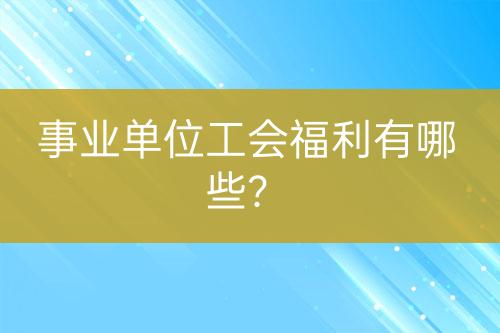 事業(yè)單位工會福利有哪些？