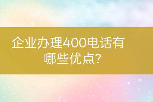 企業(yè)辦理400電話有哪些優(yōu)點(diǎn)？