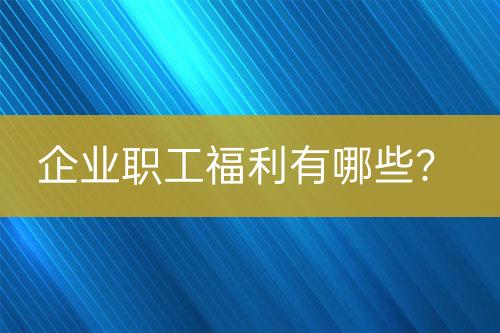 企業(yè)職工福利有哪些？