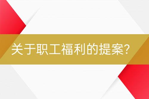 關(guān)于職工福利的提案？