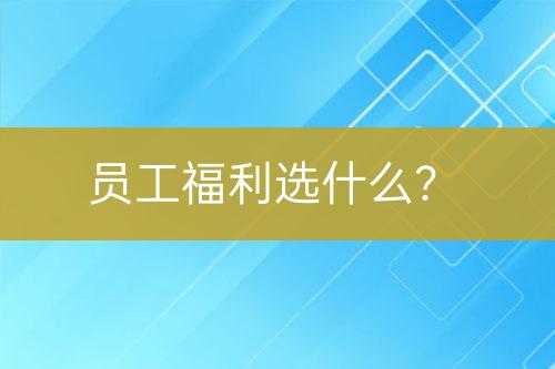 員工福利選什么？