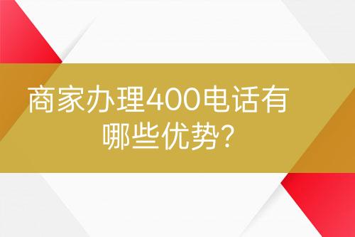 商家辦理400電話有哪些優(yōu)勢(shì)？