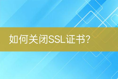 如何關(guān)閉SSL證書？