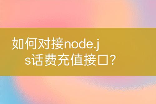 如何對接node.js話費充值接口？