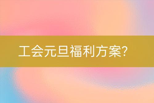 工會元旦福利方案？