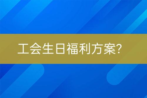 工會生日福利方案？