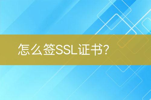 怎么簽SSL證書？