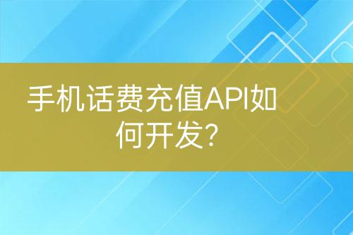 手機話費充值API如何開發(fā)？