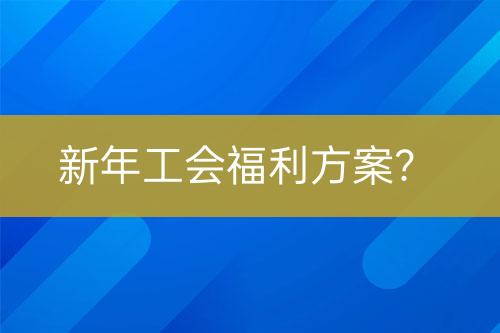 新年工會福利方案？