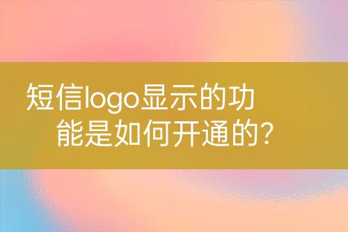 短信logo顯示的功能是如何開通的？