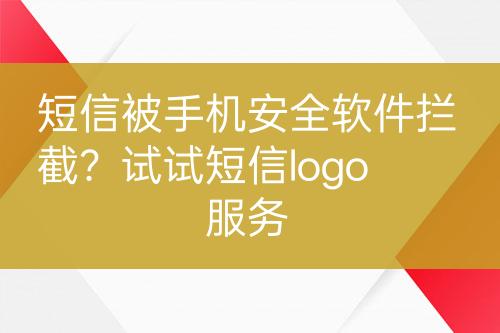 短信被手機安全軟件攔截？試試短信logo服務