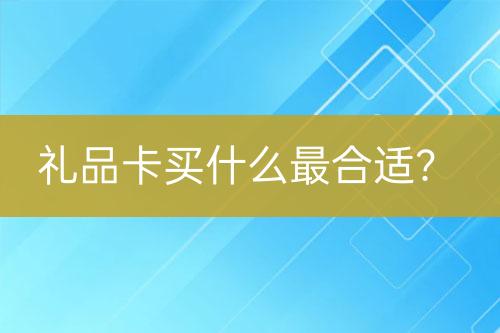 禮品卡買什么最合適？