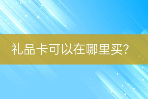 禮品卡可以在哪里買？
