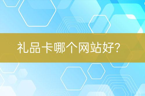 禮品卡哪個網(wǎng)站好？