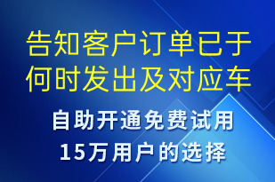 告知客戶訂單已于何時(shí)發(fā)出及對應(yīng)車輛的車牌信息-發(fā)貨提醒短信模板