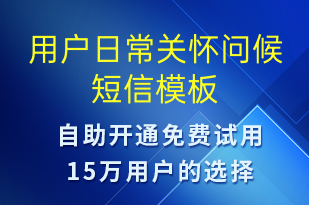 用戶日常關(guān)懷問(wèn)候-日常關(guān)懷短信模板